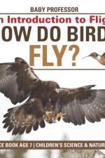 How Do Birds Fly? An Introduction to Flight - Science Book Age 7 Children's Science & Nature Books af Baby Professor