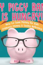 My Piggy Bank is Hungry! How to Save money for Kids Children's Money & Saving Reference af Baby Professor