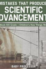 Mistakes that Produced Scientific Advancements - Science Book 6th Grade Children's How Things Work Books af Baby Professor