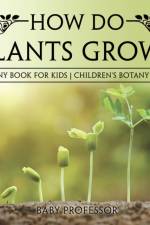 How Do Plants Grow? Botany Book for Kids Children's Botany Books af Baby Professor