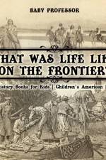 What Was Life Like on the Frontier? US History Books for Kids Children's American History af Baby Professor