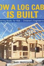 How a Log Cabin is Built - Engineering Books for Kids Children's Engineering Books af Baby Professor