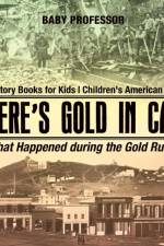 There's Gold in Cali! What Happened during the Gold Rush? US History Books for Kids Children's American History af Baby Professor
