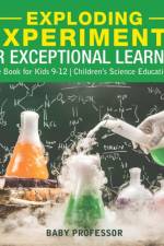Exploding Experiments for Exceptional Learners - Science Book for Kids 9-12 Children's Science Education Books af Baby Professor
