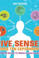 Five Senses times Ten Experiments - Science Book for Kids Age 7-9 Children's Science Education Books af Baby Professor