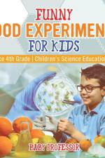 Funny Food Experiments for Kids - Science 4th Grade Children's Science Education Books af Baby Professor