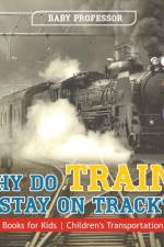 Why Do Trains Stay on Track? Train Books for Kids Children's Transportation Books af Baby Professor