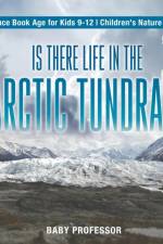 Is There Life in the Arctic Tundra? Science Book Age for Kids 9-12 Children's Nature Books af Baby Professor