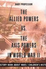 The Allied Powers vs. The Axis Powers in World War II - History Book about Wars Children's History af Baby Professor
