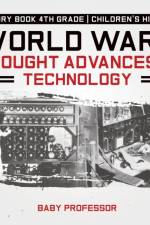 World War II Brought Advances in Technology - History Book 4th Grade Children's History af Baby Professor