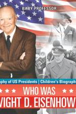 Who Was Dwight D. Eisenhower? Biography of US Presidents Children's Biography Books af Baby Professor