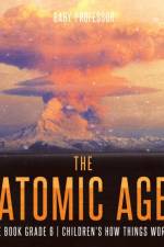 The Atomic Age - Science Book Grade 6 Children's How Things Work Books af Baby Professor