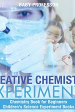 Creative Chemistry Experiments - Chemistry Book for Beginners Children's Science Experiment Books af Baby Professor