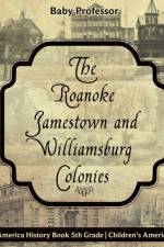 The Roanoke, Jamestown and Williamsburg Colonies - Colonial America History Book 5th Grade Children's American History af Baby Professor