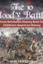 The 10 Bloody Battles - American Revolution History Book Grade 5 Children's American History af Baby Professor