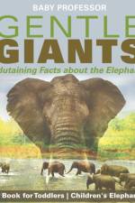 Gentle Giants - Edutaining Facts about the Elephants - Animal Book for Toddlers Children's Elephant Books af Baby Professor