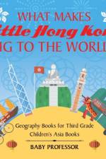 What Makes Little Hong Kong Big to the World? Geography Books for Third Grade Children's Asia Books af Baby Professor