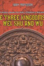The Three Kingdoms of Wei, Shu and Wu - Ancient History Books for Kids Children's Ancient History af Baby Professor