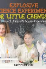 Explosive Science Experiments for Little Chemists - Science Project Children's Science Experiment Books af Baby Professor