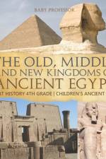 The Old, Middle and New Kingdoms of Ancient Egypt - Ancient History 4th Grade Children's Ancient History af Baby Professor