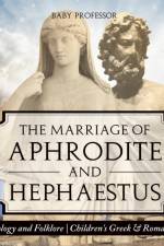 The Marriage of Aphrodite and Hephaestus - Mythology and Folklore Children's Greek & Roman Books af Baby Professor
