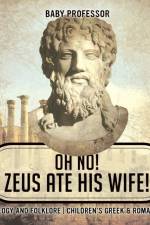 Oh No! Zeus Ate His Wife! Mythology and Folklore Children's Greek & Roman Books af Baby Professor
