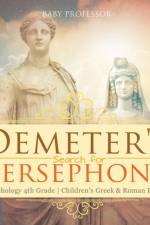 Demeter's Search for Persephone - Mythology 4th Grade Children's Greek & Roman Books af Baby Professor