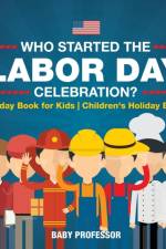 Who Started the Labor Day Celebration? Holiday Book for Kids Children's Holiday Books af Baby Professor