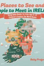 Places to See and People to Meet in Ireland - Geography Books for Kids Age 9-12 Children's Explore the World Books af Baby Professor