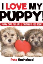 I Love My Puppy! Puppy Care for Kids Children's Dog Books af Pets Unchained