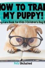 How To Train My Puppy! Puppy Care Book for Kids Children's Dog Books af Pets Unchained