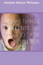 Dumb Things Parents Say To Their Children af Jennifer Betson Williams