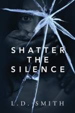 Shatter the Silence af L D Smith