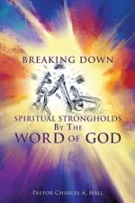 Breaking Down Spiritual Strongholds By The WORD OF GOD af Pastor Charles a Hall