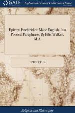 Epicteti Enchiridion Made English. In a Poetical Paraphrase. By Ellis Walker, M.A af Epictetus