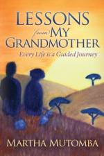 Lessons From My Grandmother: Every Life is a Guided Journey af Martha Mutomba
