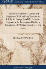 The Earl of Strafforde's Letters and Dispatches, With an Essay Towards his Life by Sir George Radcliffe. From the Originals in the Possession of his Great Grandson ... By William Knowler, ... of 2; Volume 1 af Thomas Wentworth