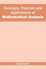 Concepts, Theories and Applications of Mathematical Analysis