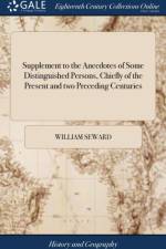 Supplement to the Anecdotes of Some Distinguished Persons, Chiefly of the Present and two Preceding Centuries af William Seward