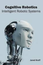 Cognitive Robotics: Intelligent Robotic Systems
