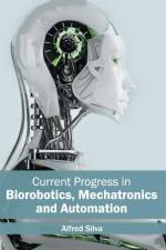 Current Progress in Biorobotics, Mechatronics and Automation