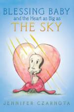 Blessing Baby and the Heart as Big as the Sky af Jennifer Czarnota