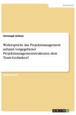 Widerspricht das Projektmanagement anhand vorgegebener Projektmanagementstrukturen dem Team-Gedanken? af Julius Markertz