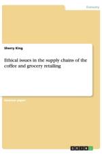 Ethical issues in the supply chains of the coffee and grocery retailing af Sherry King