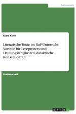 Literarische Texte im DaF-Unterricht. Vorteile fur Leseprozess und Deutungsfahigkeiten, didaktische Konsequenzen af Clara Kiele