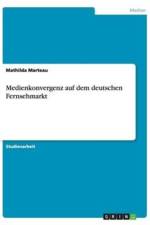 Medienkonvergenz auf dem deutschen Fernsehmarkt af Mathilda Marteau