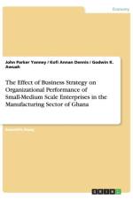 The Effect of Business Strategy on Organizational Performance of Small-Medium Scale Enterprises in the Manufacturing Sector of Ghana af Kofi Annan Dennis