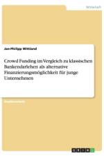 Crowd Funding im Vergleich zu klassischen Bankendarlehen als alternative Finanzierungsmoeglichkeit fur junge Unternehmen af Jan-Philipp Wittland