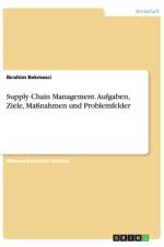 Supply Chain Management. Aufgaben, Ziele, Massnahmen und Problemfelder af Ibrahim Bekmezci