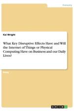 What Key Disruptive Effects Have and Will the Internet of Things or Physical Computing Have on Business and our Daily Lives? af Kai Wright